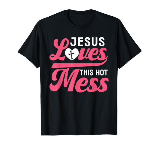 Jesus Loves This Hot Mess - Bless This Mess Funny T-Shirt
