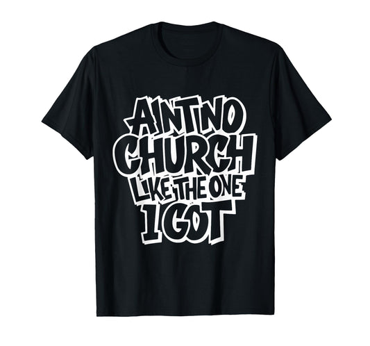 Ain't No Church Like The One I Got Faith Tee T-Shirt