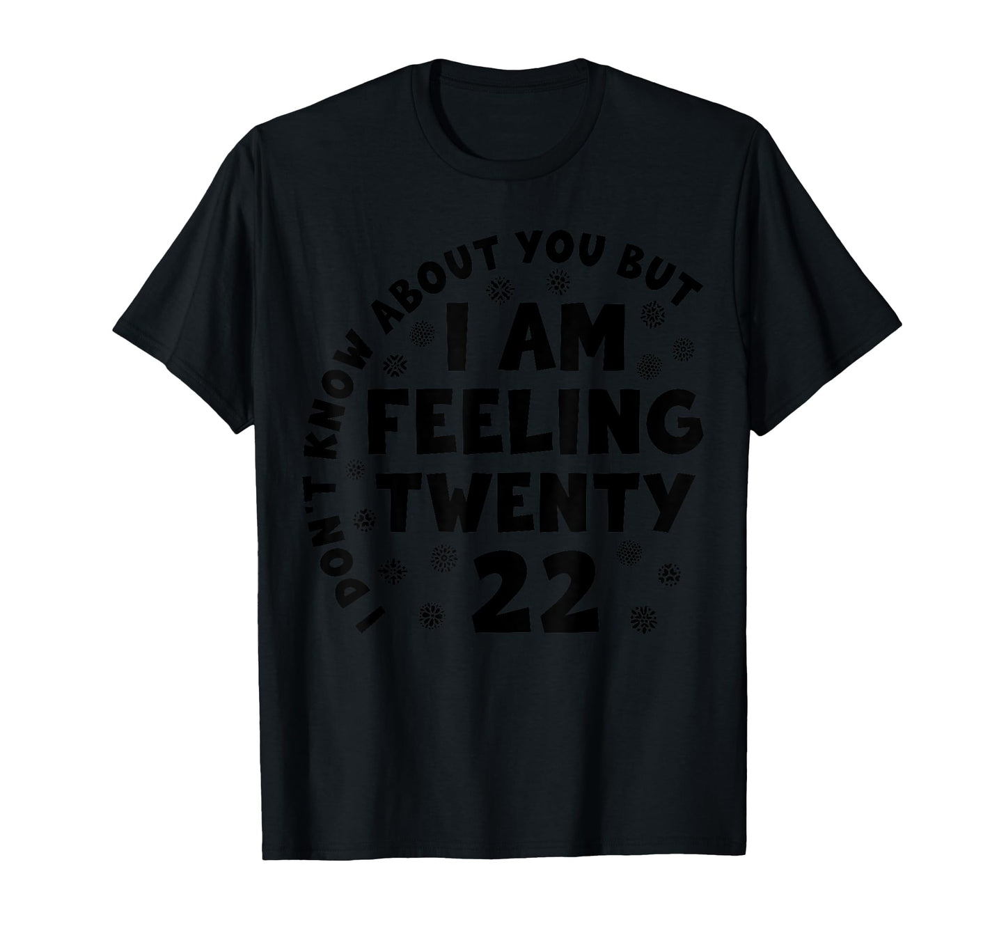 Funny I Don't Know About You But I'm Feeling Twenty 22 Cool T-Shirt