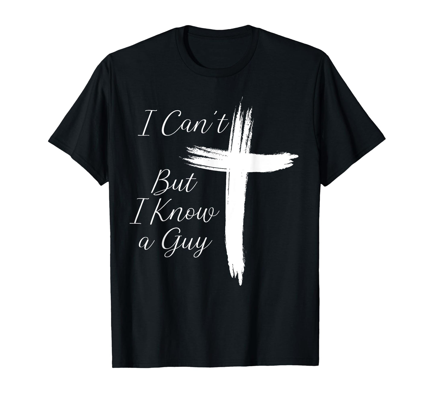 I Can't But I Know A Guy Cross T-Shirt