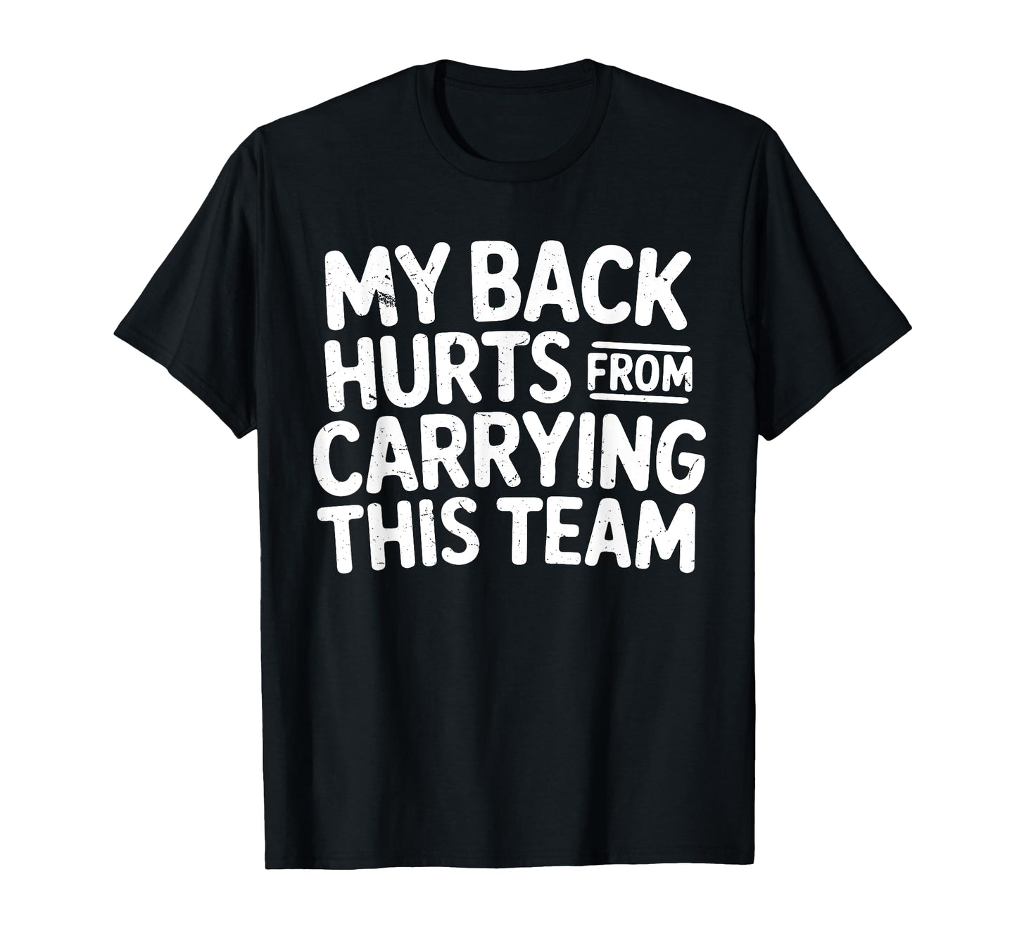 Funny My Back Hurts from Carrying This Team Humor Saying T-Shirt