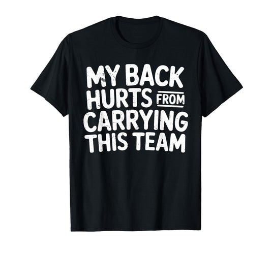 Funny My Back Hurts from Carrying This Team Humor Saying T-Shirt