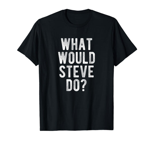 What Would Steve Do Funny Quote Retro Steve Name T-Shirt