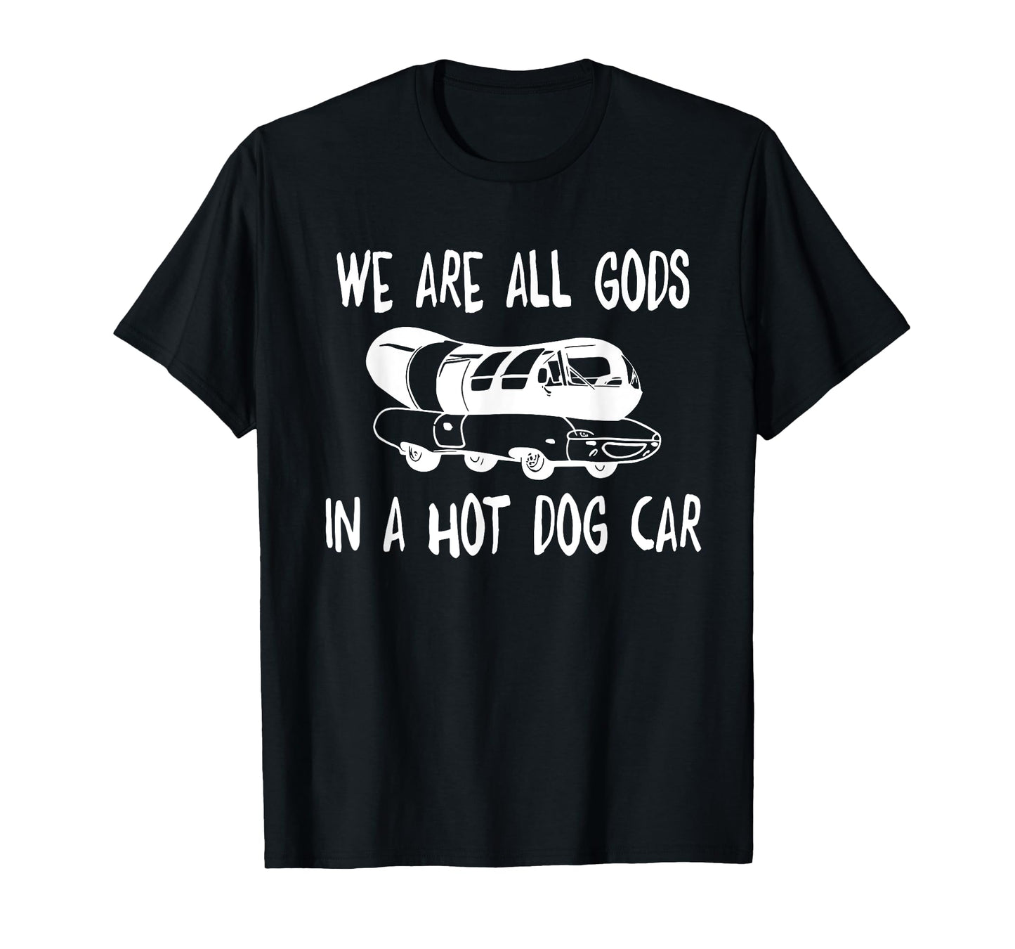 We Are All Gods In A HotDog Car Funny Apparel T-Shirt for Men Women