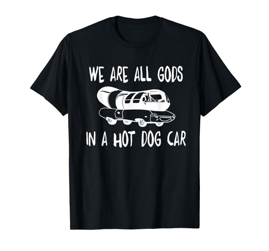 We Are All Gods In A HotDog Car Funny Apparel T-Shirt for Men Women