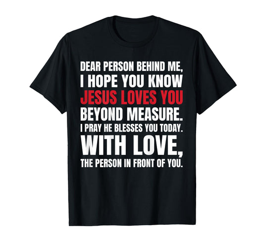 Dear Person Behind me I Hope You Know Jesus Loves (Back) T-Shirt