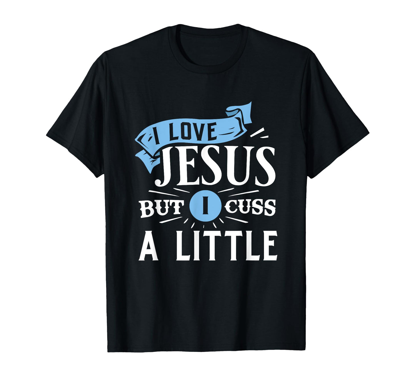 I Love Jesus But I Cuss A Little Funny Christian T-Shirt