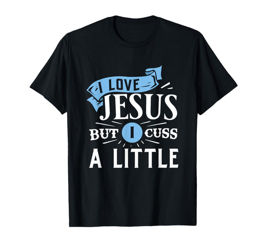 I Love Jesus But I Cuss A Little Funny Christian T-Shirt