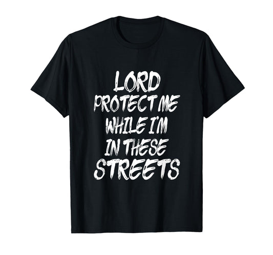 Lord Protect Me While I'm In These Streets - Distressed T-Shirt