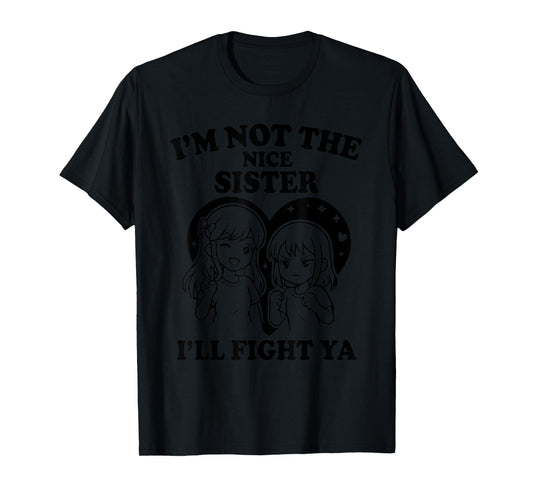 i'm not the nice sister i'll fight ya T-Shirt