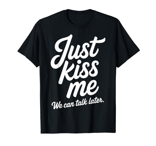 Just Kiss Me We Can Talk Later Romantic Valentine's Day T-Shirt