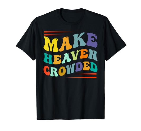 Make Heaven Crowded - Religion Bible Verse T-Shirt