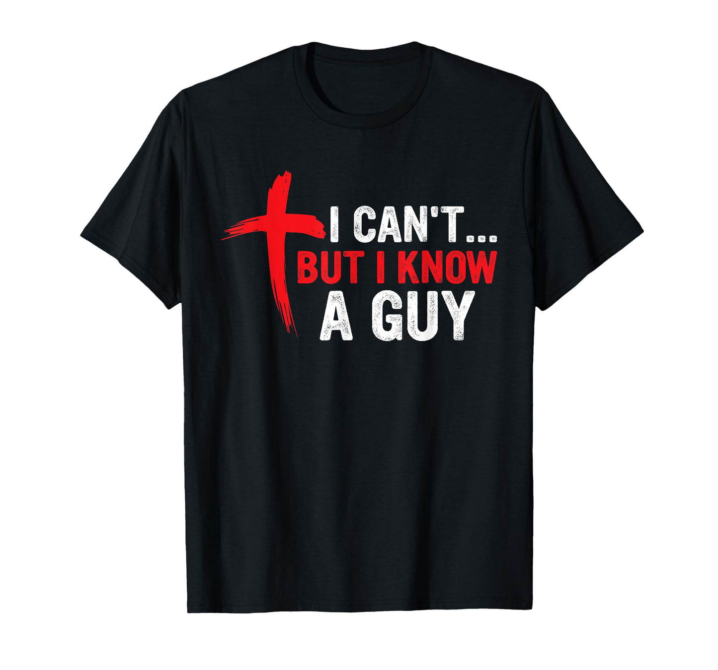 I Can't but I Know a Guy Jesus Cross Funny Christian T-Shirt