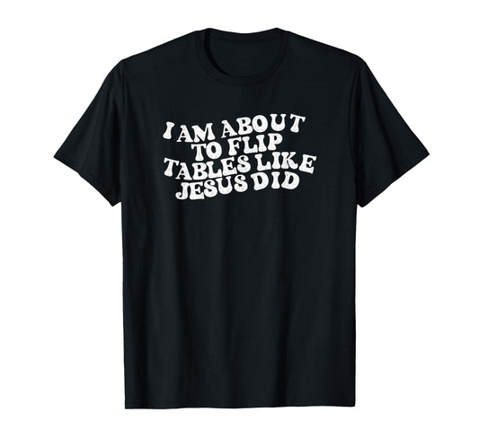 I am about to flip tables like Jesus did Funny Retro Vintage T-Shirt