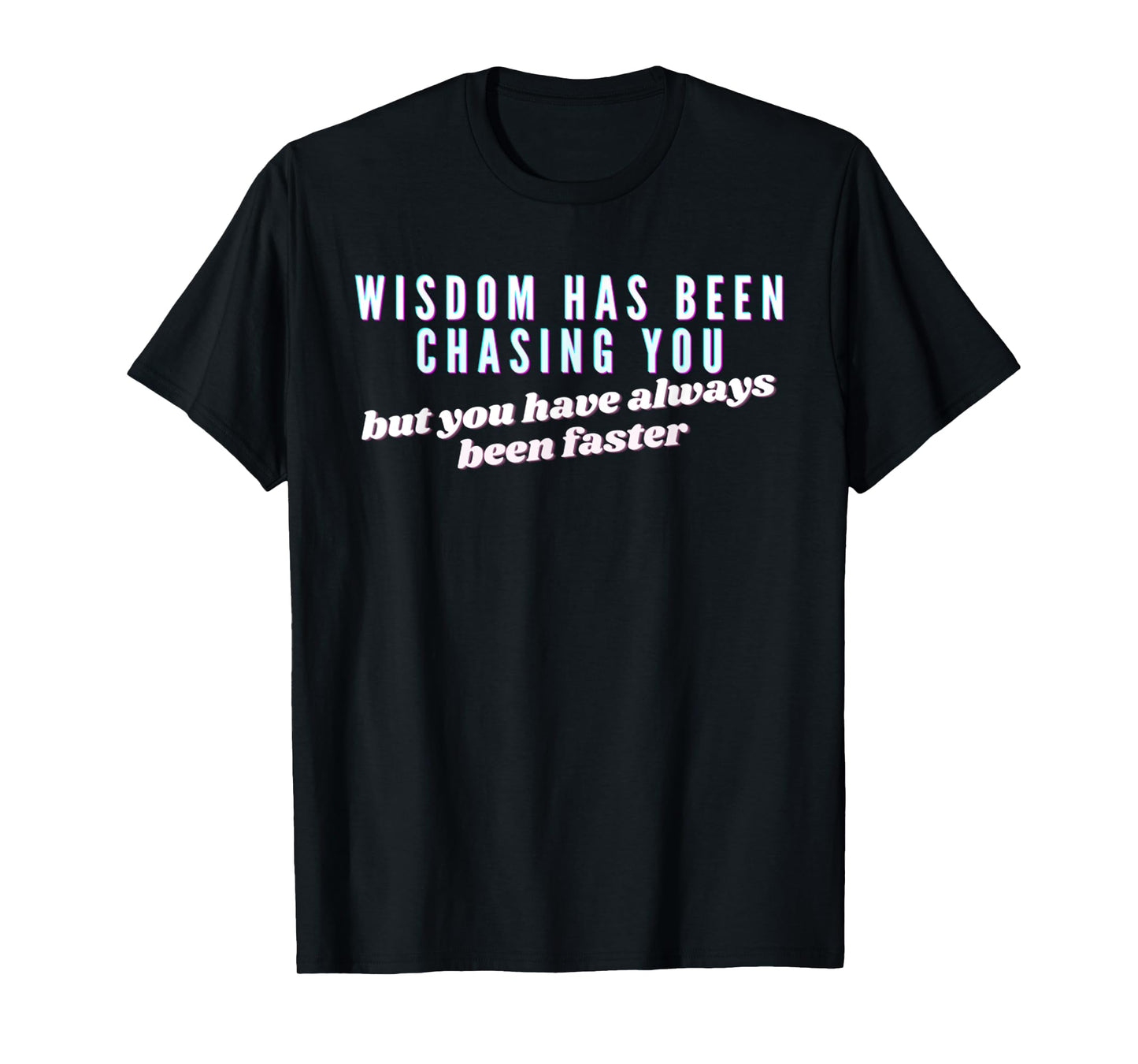 Wisdom Has Been Chasing You But You've Always Been Faster T-Shirt
