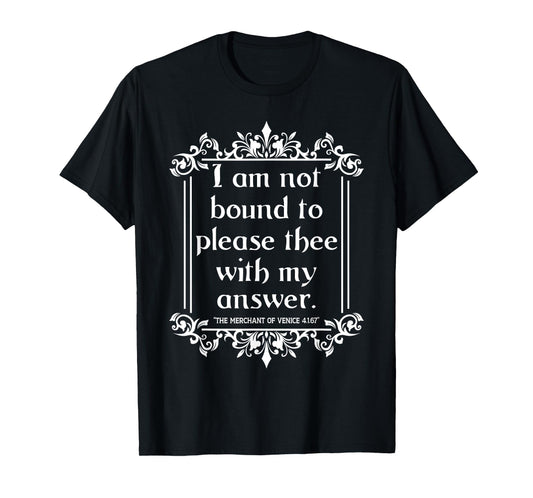 I Am Not Bound To Please Thee With My Answers. Funny T-Shirt