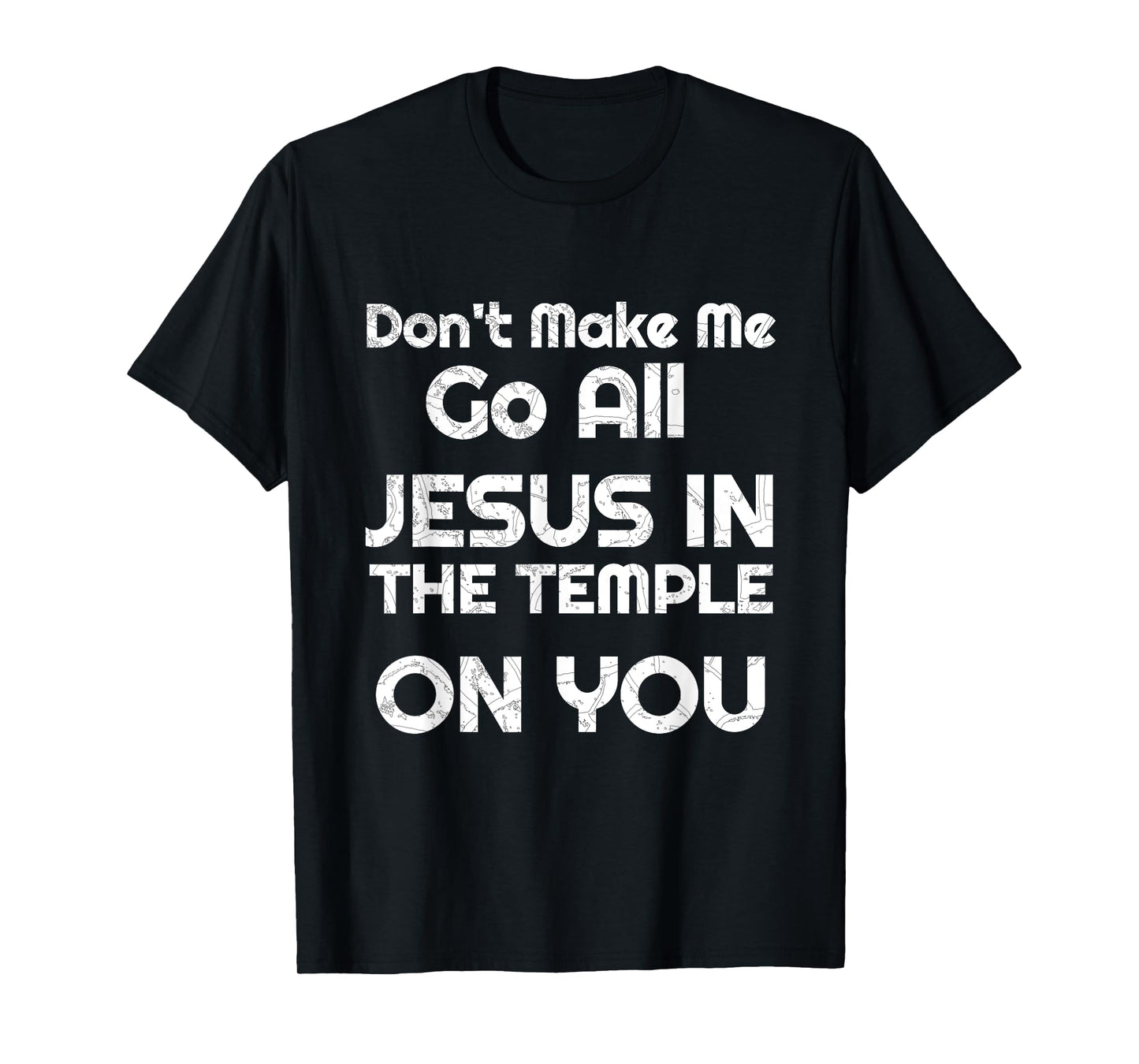 Funny Christian Shirts Don't Make Me Go All Jesus in Temple