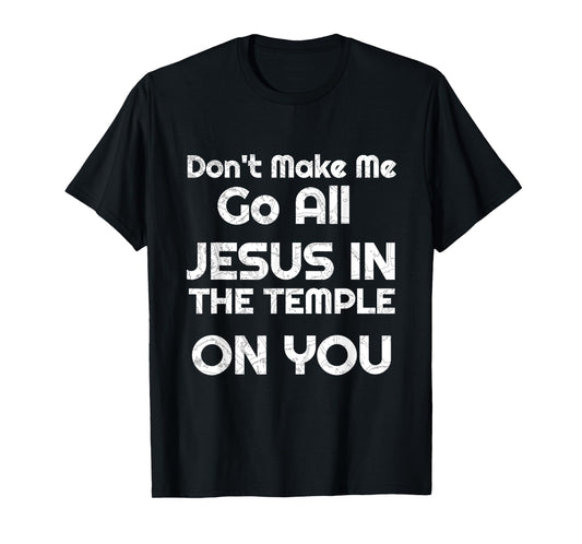 Funny Christian Shirts Don't Make Me Go All Jesus in Temple