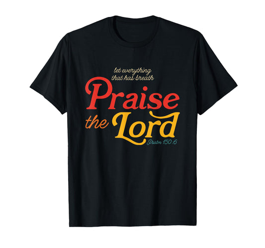Let Everything That Has Breath Praise The Lord Psalm 150:6 T-Shirt