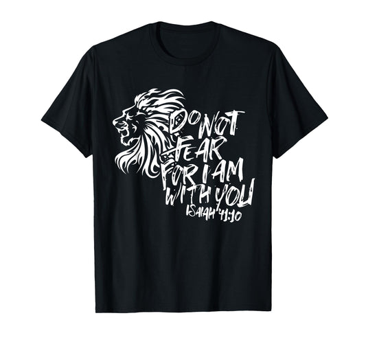 Do Not Fear For I Am With You Isaiah 41:10 Bible Verse Shirt T-Shirt