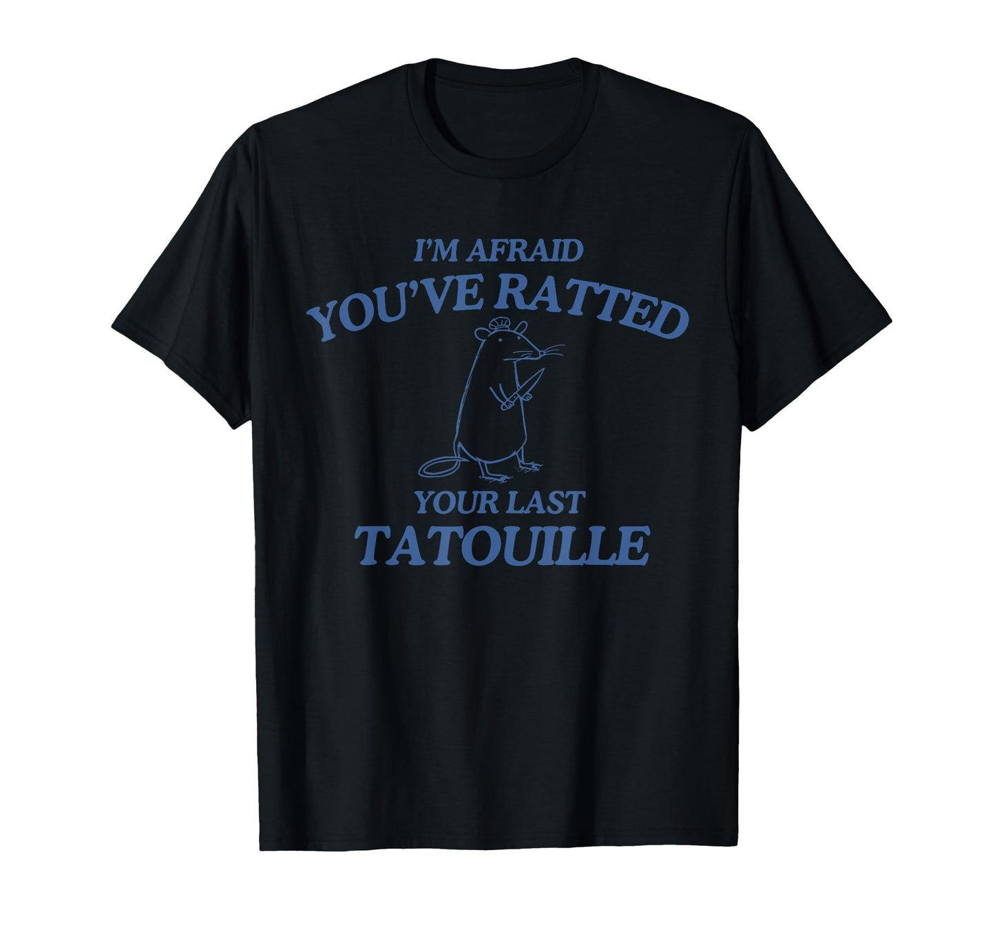 I'm Afraid You've Ratted Your Last Tatouille Funny T-Shirt