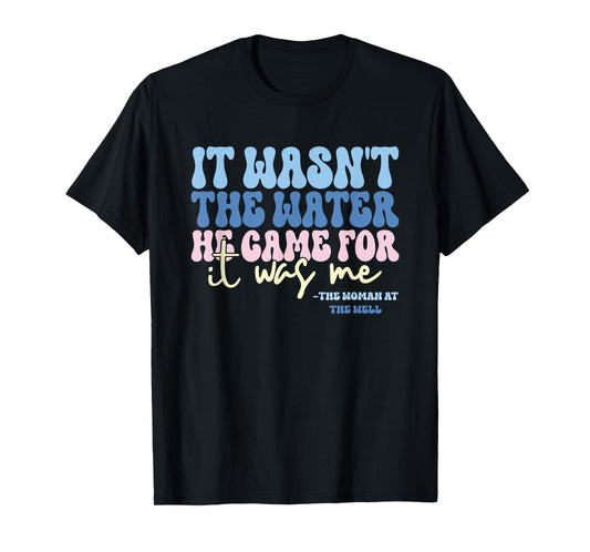 It Wasn't The Water He Came For It Was Me Funny Quote T-Shirt