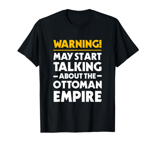 May Start Talking About The Ottoman Empire Funny History T-Shirt