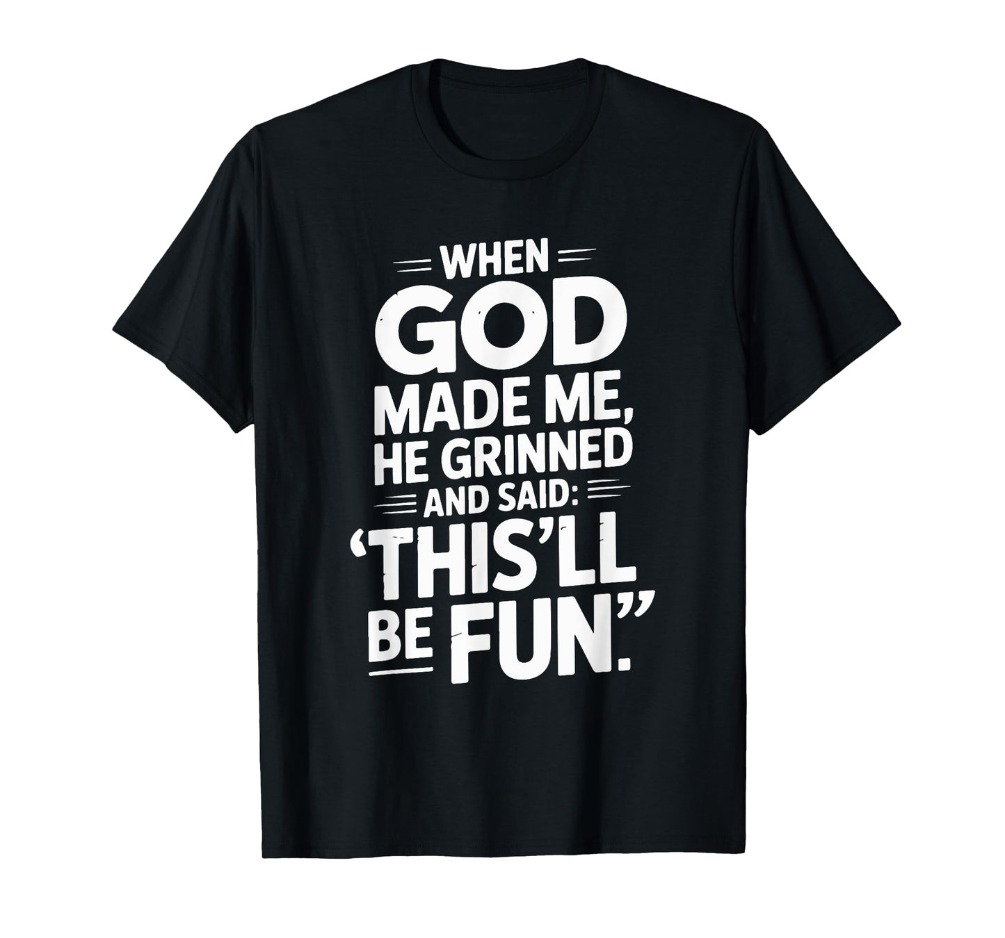 When God Made Me He Grinned and Said This'll Be Fun T-Shirt