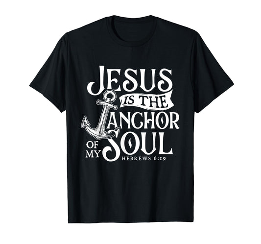 Jesus Is The Anchor Of My Soul - Bible Christian Faith T-Shirt
