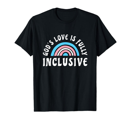 Gods Love Is Fully Inclusive Shirt | LGBT Trans Christian T-Shirt