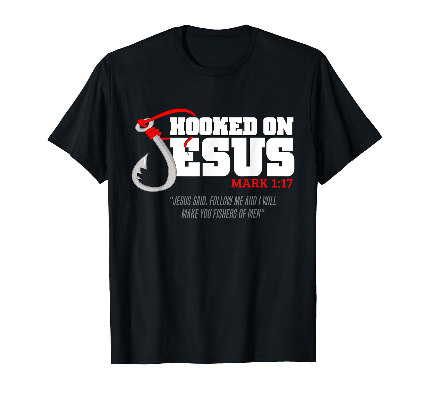 Hooked On Jesus Mark 1-17 Jesus Said Follow Me Fishing Lover T-Shirt
