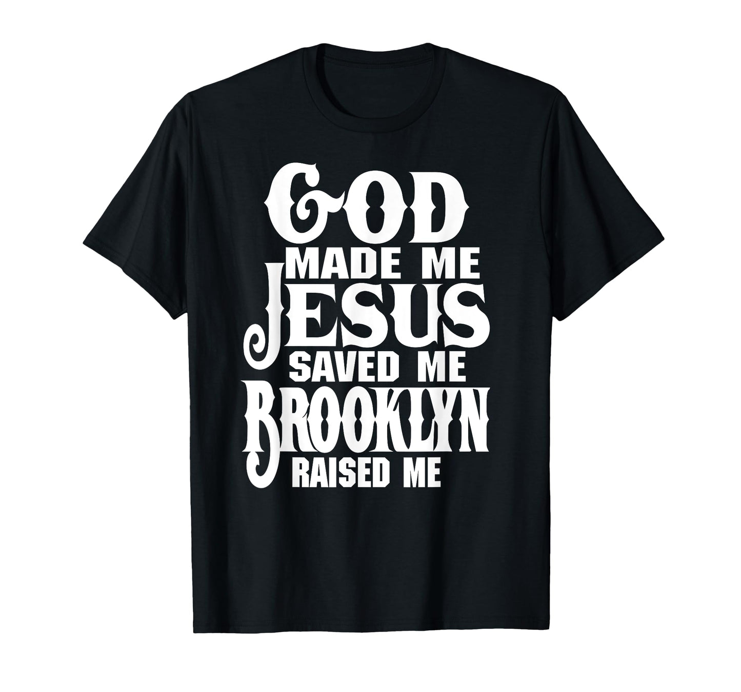 God Made Me Jesus Saved Me Brooklyn Raised Me Love Brooklyn T-Shirt