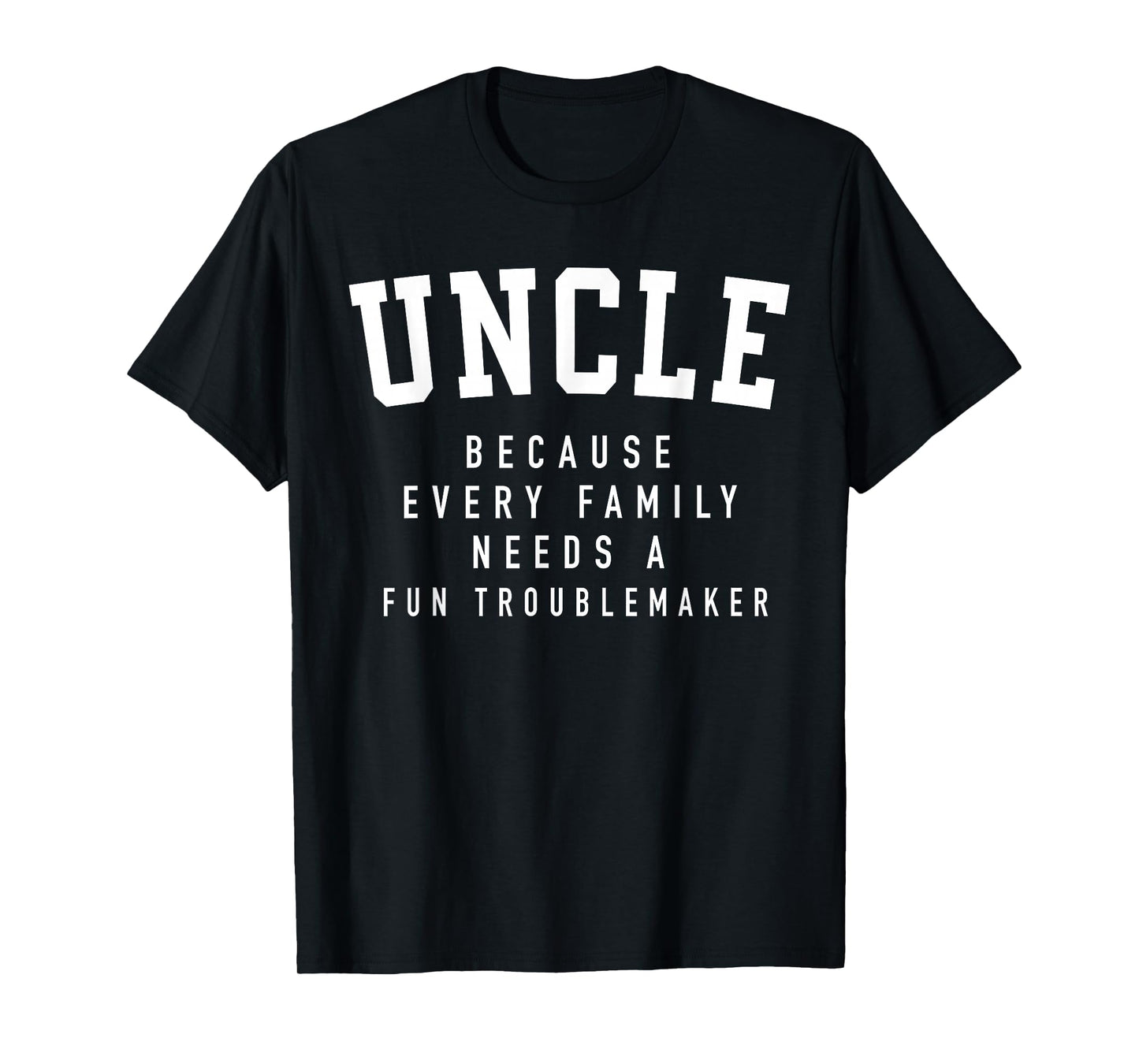 Uncle Because Every Family Needs Troublemaker Father's Day T-Shirt