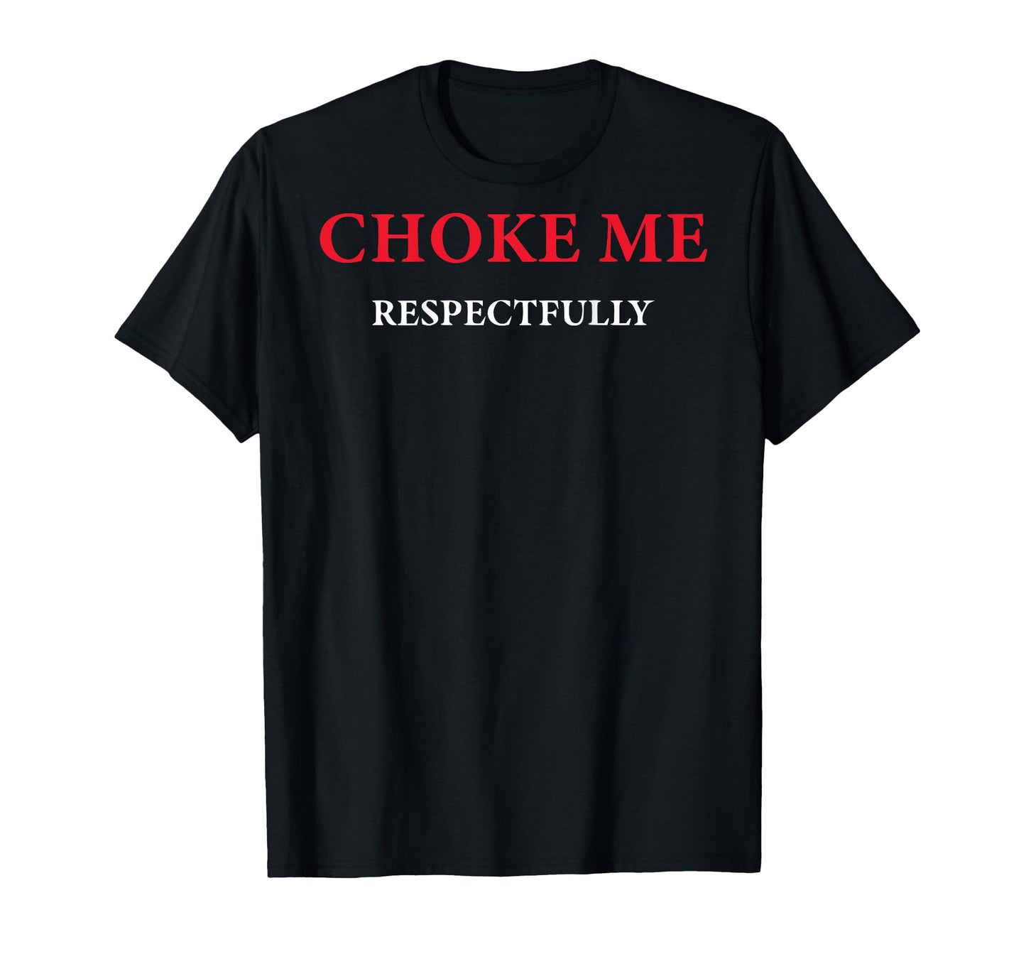 (ON Back) Choke Me Respectfully Meme Funny Saying Quote T-Shirt