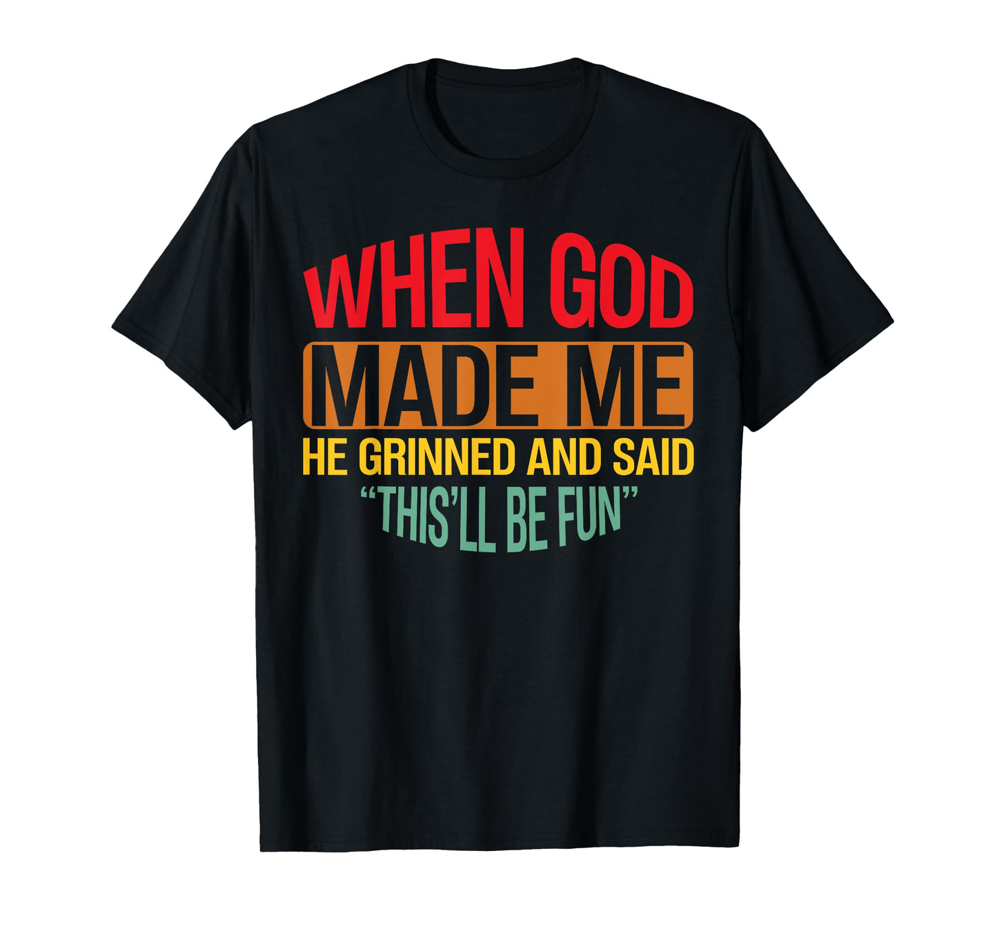 When God Made Me He Grinned And Said This'll Be Fun men T-Shirt