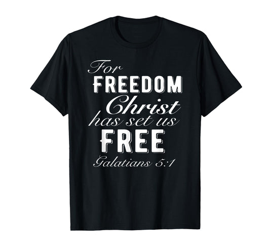 For Freedom Christ Has Set Us Free Galatians 5:1 Christian T-Shirt