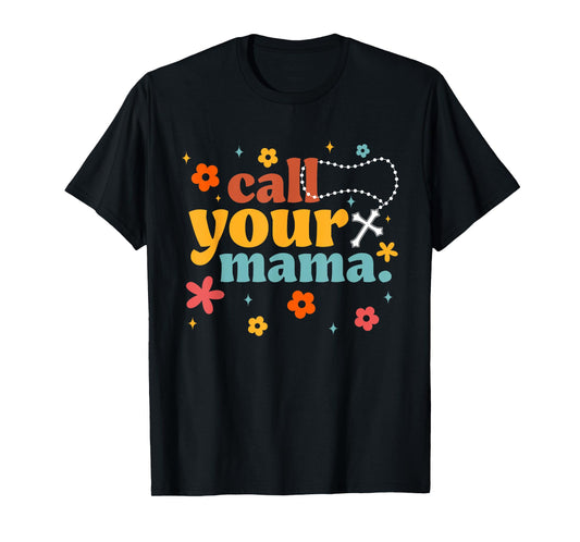 Catholic Call Your Mama Blessed Mary Rosary T-Shirt