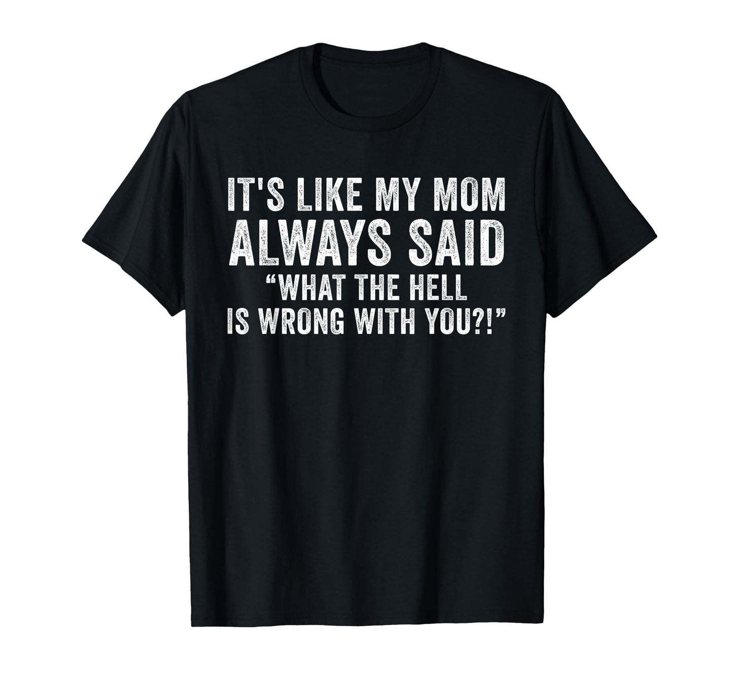 It's Like My Mom Always Said What's Wrong Funny Vintage T-Shirt