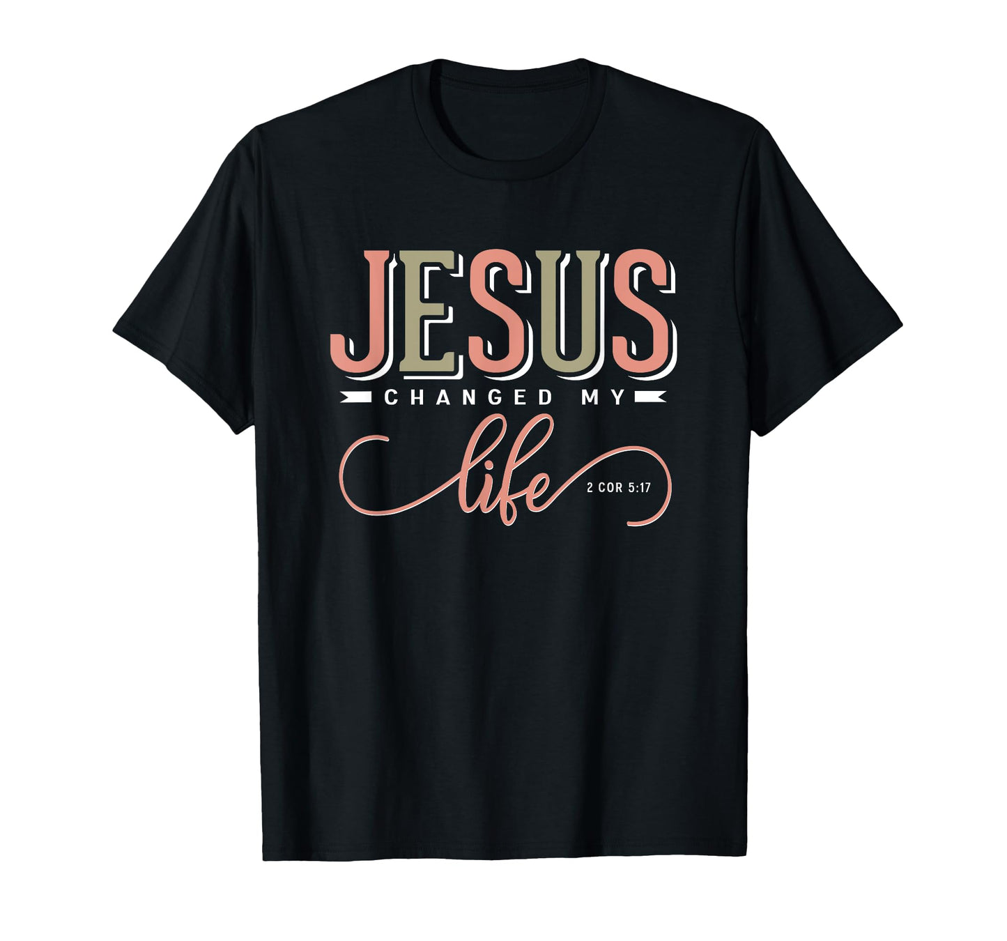 Jesus Changed My Life 2 Corinthians 5:17 Bible Verse Gift T-Shirt