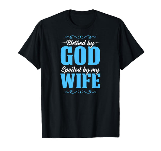 Blessed By God Spoiled By My Wife T-Shirt