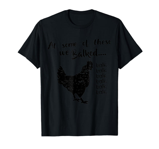 funny chicken Quote At some of these we Balked balk Cool T-Shirt