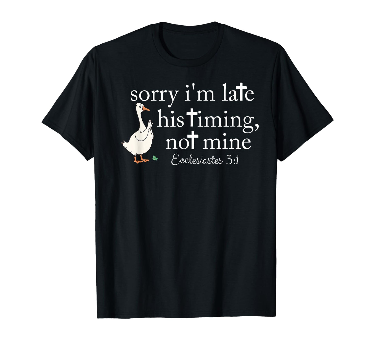 Sorry I'm Late his Timing not Mine, Funny Christian Goose T-Shirt