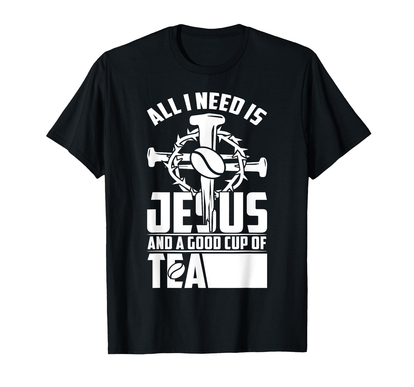 All I Need Is Jesus And A Good Cup Of Tea T-Shirt