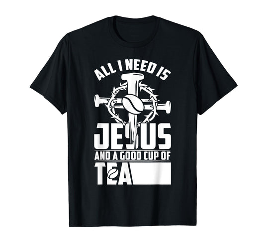 All I Need Is Jesus And A Good Cup Of Tea T-Shirt