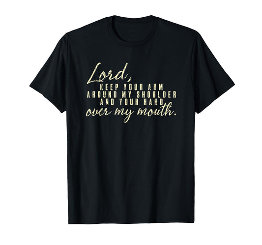 Lord Keep Arm Around My Shoulder Your Hand Over My Mouth T-Shirt