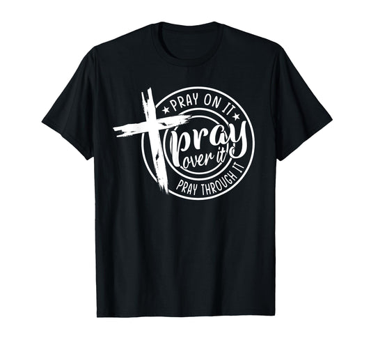 Pray On It Pray Over It Pray Through It Christian T-Shirt