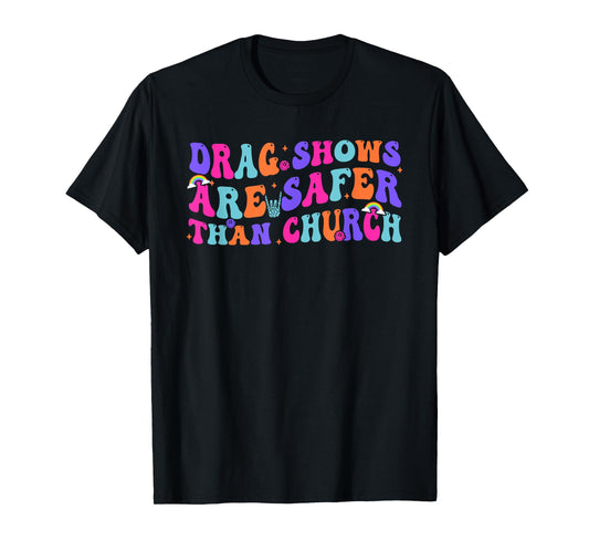 Drag Shows Are Safer Than Church Funny Sarcastic Design T-Shirt