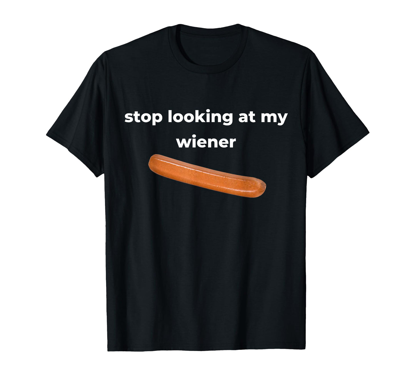 Stop Looking At My Wiener Sausage T-Shirt