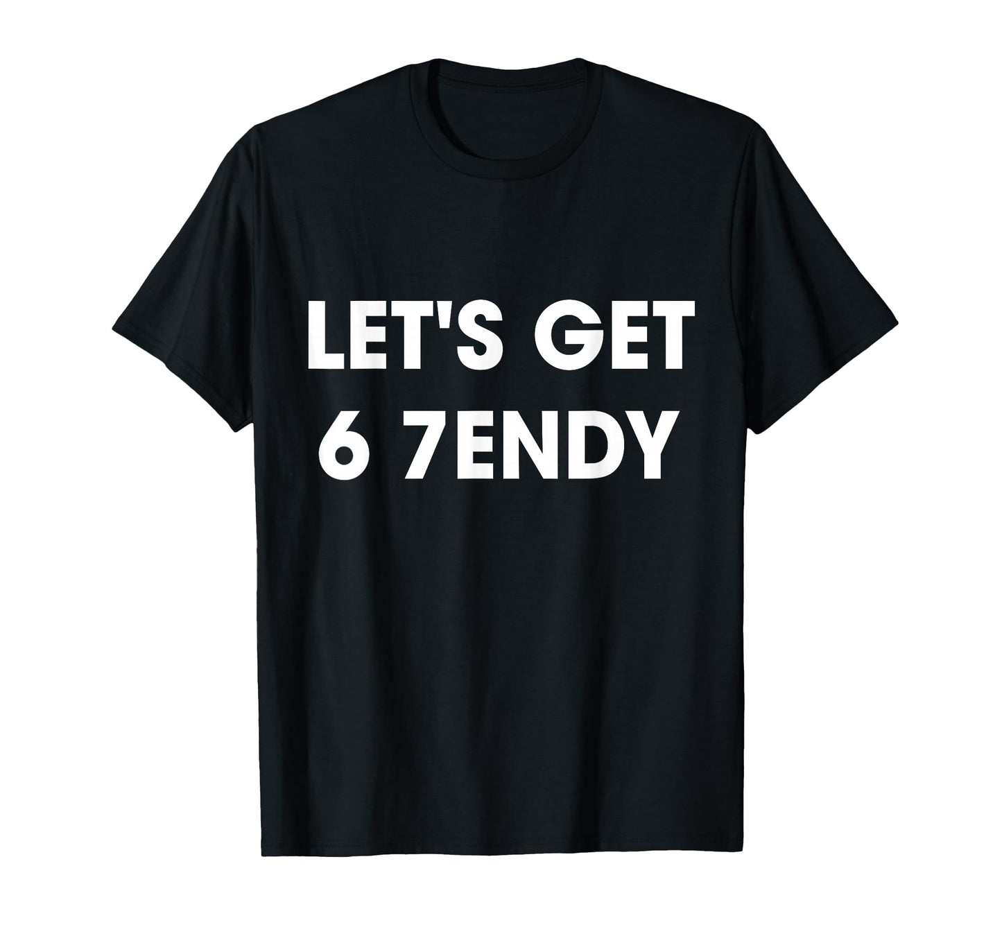 Let’s Get 6 7endy Cool Streetwear Funny Fashion Quote T-Shirt