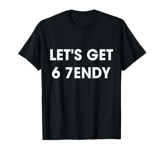 Let’s Get 6 7endy Cool Streetwear Funny Fashion Quote T-Shirt